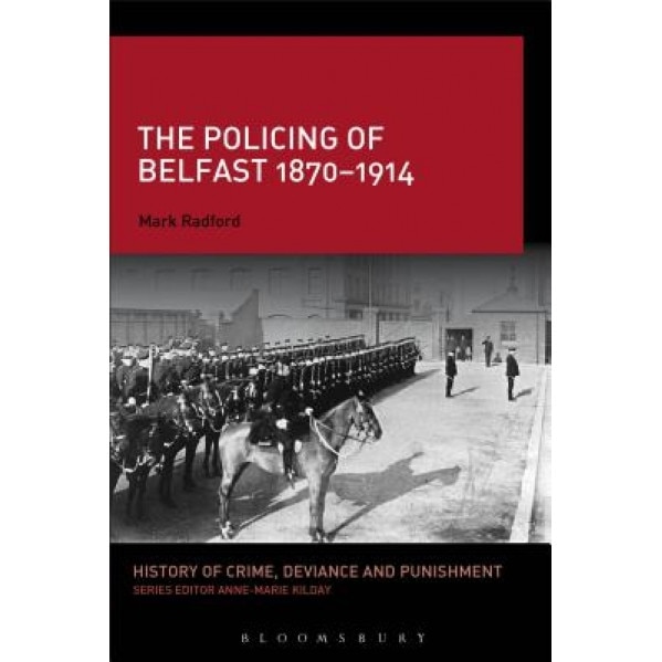 The Policing of Belfast 1870-1914, Mark Radford (Author)