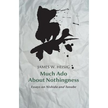 Much ADO about Nothingness: Essays on Nishida and Tanabe, James W. Heisig (Author) Much ADO about Nothingness: Essays on Nishida and Tanabe, James W. Heisig (Author)
