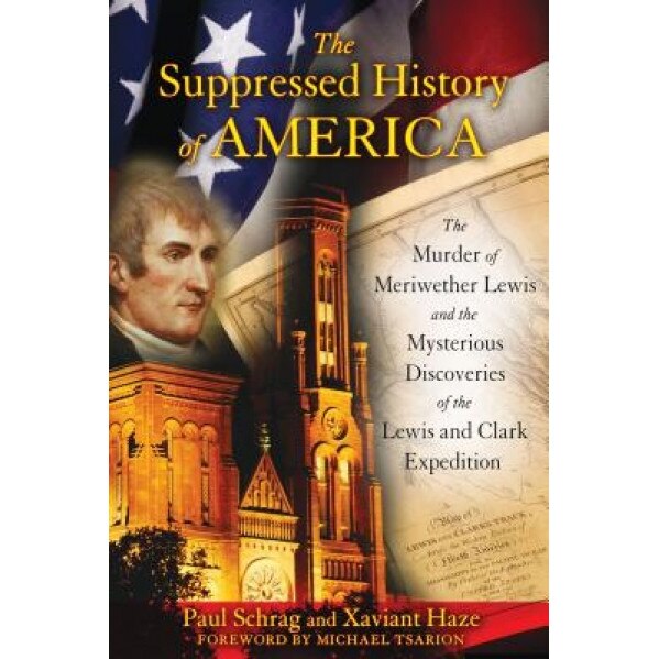The Suppressed History of America: The Murder of Meriwether Lewis and the Mysterious Discoveries of the Lewis and Clark Expedition, Paul Schrag (Author)