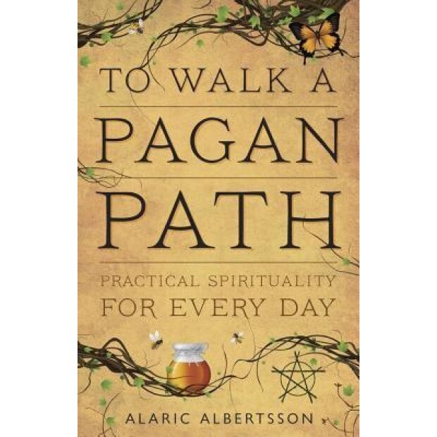 To Walk a Pagan Path: Practical Spirituality for Every Day - Alaric Albertsson (Author)