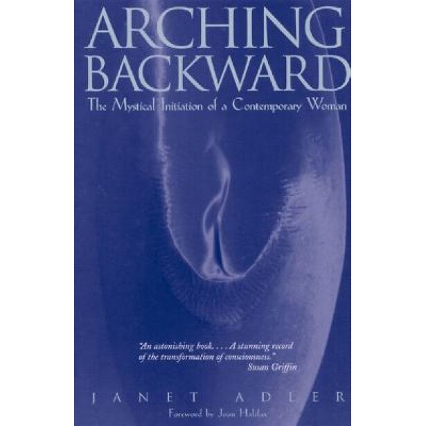 Arching Backward: The Mystical Initiation of a Contemporary Woman, Janet Adler (Author)