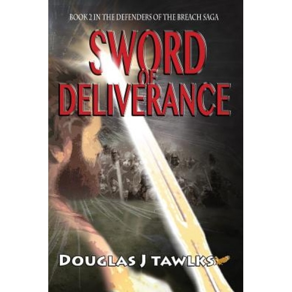 Sword of Deliverance: Book 2 in the Defenders of the Breach Saga, Douglas J. Tawlks (Author)