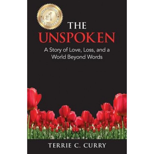 The Unspoken: A Story of Love, Loss, and a World Beyond Words, Terrie C. Curry (Author)