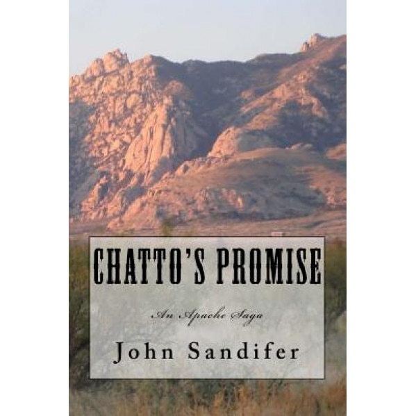 Chatto's Promise: An Apache Saga, John Sandifer (Author)