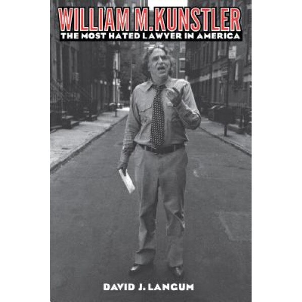 William M. Kunstler: The Most Hated Lawyer in America, David J. Langum (Author)
