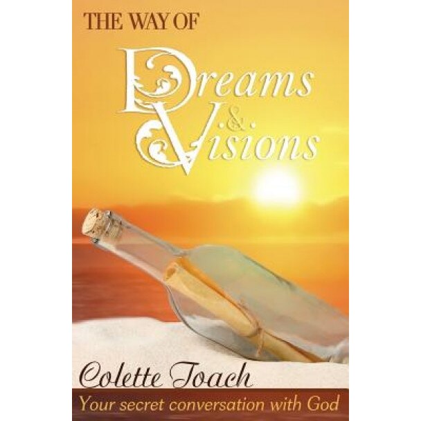 The Way of Dreams and Visions: Your Secret Conversation with God, Colette Toach (Author)