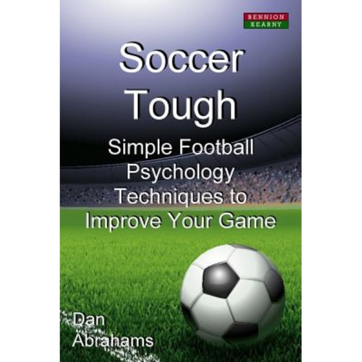 Soccer Tough: Simple Football Psychology Techniques to Improve Your Game, Dan Abrahams (Author)
