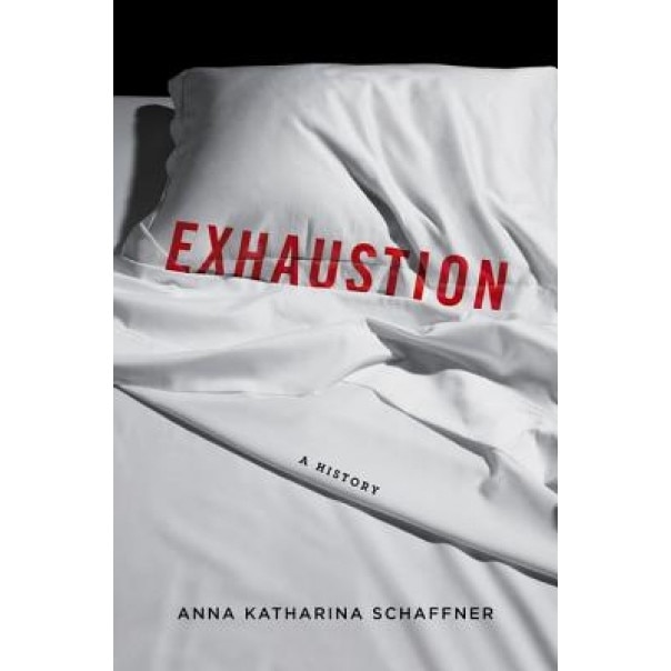 Exhaustion: A History - Anna Katharina, Dr Schaffner (Author)