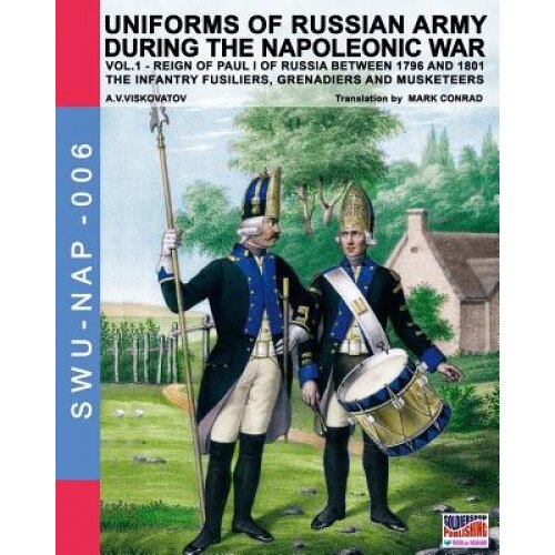 Uniforms of Russian Army During the Napoleonic War Vol.1: The Infantry Fusiliers, Grenadiers and Musketeers, A. V. Viskovatov (Author)