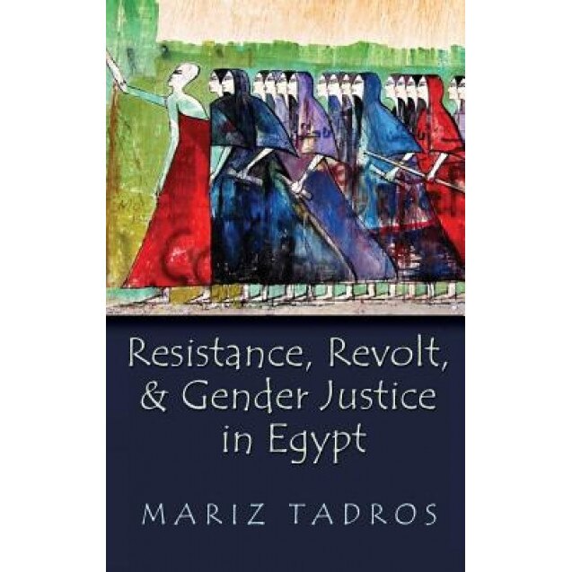 Resistance, Revolt, and Gender Justice in Egypt, Mariz Tadros (Author)