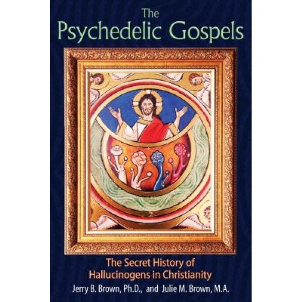 The Psychedelic Gospels: The Secret History of Hallucinogens in Christianity - Jerry B. Brown (Author)