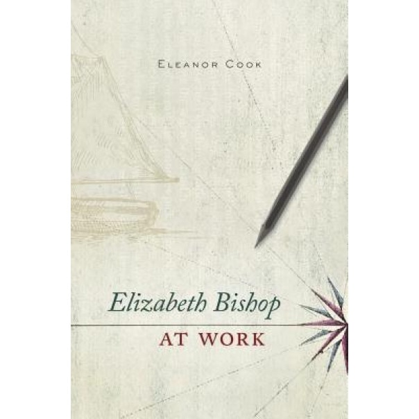 Elizabeth Bishop at Work, Eleanor Cook (Author)