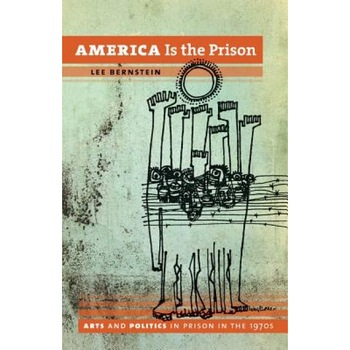 America Is the Prison: Arts and Politics in Prison in the 1970s, Lee Bernstein (Author) America Is the Prison: Arts and Politics in Prison in the 1970s, Lee Bernstein (Author)
