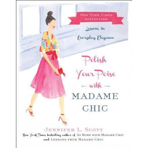 Polish Your Poise with Madame Chic: Lessons in Everyday Elegance, Jennifer L. Scott (Author)