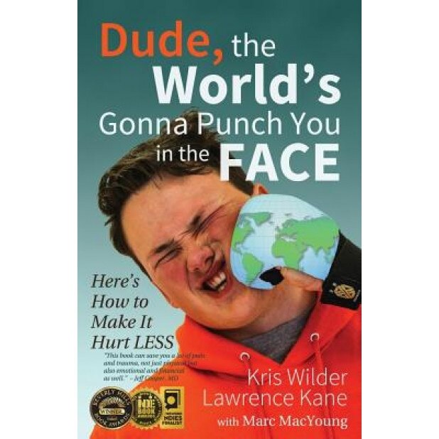 Dude, the World's Gonna Punch You in the Face: Here's How to Make It Hurt Less, Kris Wilder (Author)