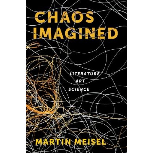 Chaos Imagined: Literature, Art, Science, Martin Meisel (Author)
