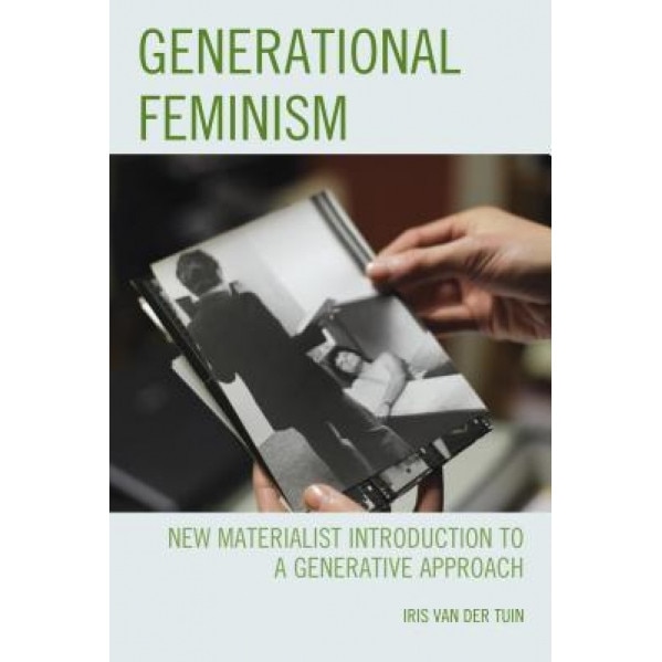 Generational Feminism: New Materialist Introduction to a Generative Approach, Iris Van Der Tuin (Author)
