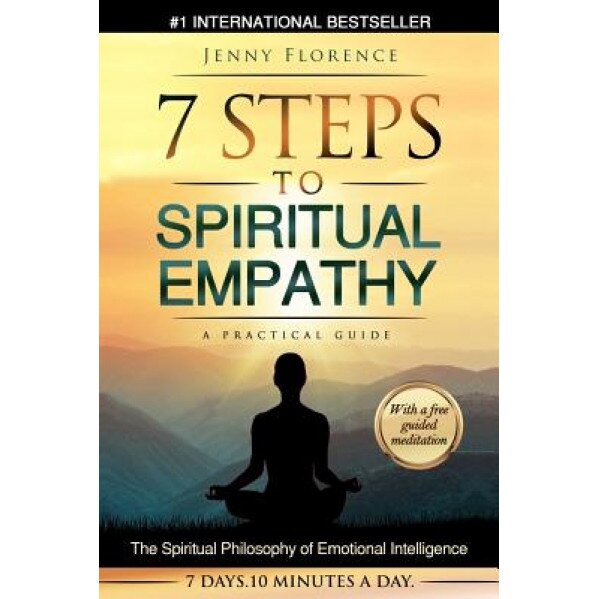 7 Steps to Spiritual Empathy, a Practical Guide: The Spiritual Philosophy of Emotional Intelligence - Jenny Florence (Author)