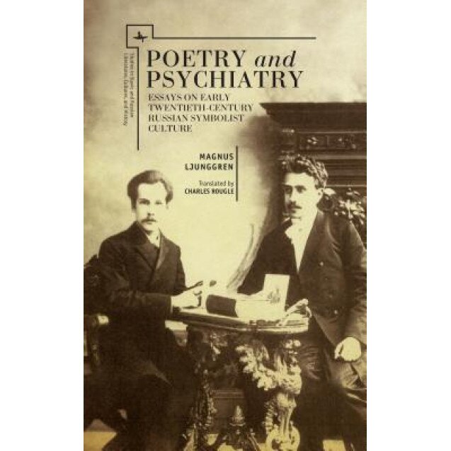 Poetry and Psychiatry: Essays on Early Twentieth-Century Russian Symbolist Culture, Magnus Ljunggren (Author)
