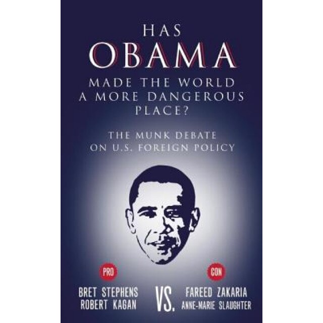 Has Obama Made the World a More Dangerous Place?: The Munk Debate on U.S. Foreign Policy, Robert Kagan (Author)