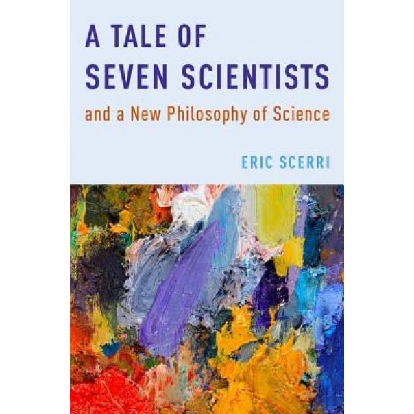 A Tale of Seven Scientists and a New Philosophy of Science, Eric R. Scerri (Author)