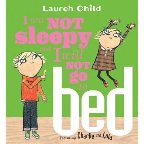I Am Not Sleepy and I Will Not Go to Bed, Lauren Child (Author)