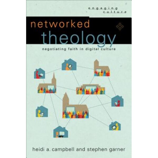 Networked Theology: Negotiating Faith in Digital Culture, Heidi A. Campbell (Author)