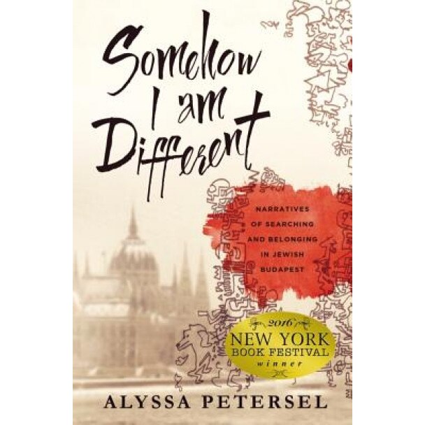 Somehow I Am Different: Narratives of Searching and Belonging in Jewish Budapest - Alyssa R. Petersel (Author)