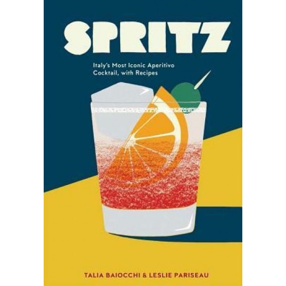 Spritz: Italy's Most Iconic Aperitivo Cocktail, with Recipes, Talia Baiocchi (Author)