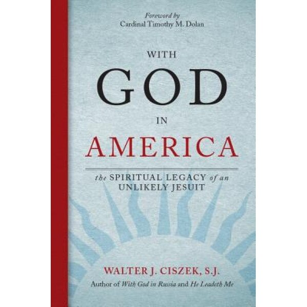With God in America: The Spiritual Legacy of an Unlikely Jesuit, Walter J. Ciszek (Author)