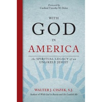 With God in America: The Spiritual Legacy of an Unlikely Jesuit, Walter J. Ciszek (Author) With God in America: The Spiritual Legacy of an Unlikely Jesuit, Walter J. Ciszek (Author)
