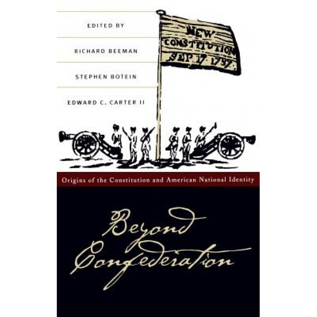 Beyond Confederation: Origins of the Constitution and American National Identity, Richard R. Beeman (Editor)