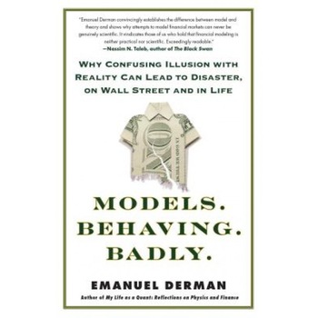 Models. Behaving. Badly.: Why Confusing Illusion with Reality Can Lead to Disaster, on Wall Street and in Life - Emanuel Derman (Author) Models. Behaving. Badly.: Why Confusing Illusion with Reality Can Lead to Disaster, on Wall Street and in Life - Emanuel Derman (Author)
