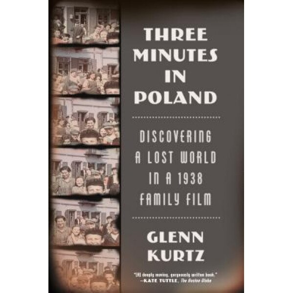 Three Minutes in Poland: Discovering a Lost World in a 1938 Family Film, Glenn Kurtz (Author)