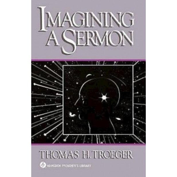 Imagining a Sermon: (Abingdon Preacher's Library Series), Thomas H. Troeger (Author)