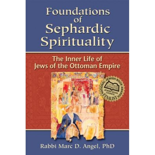 Foundations of Sephardic Spirituality: The Inner Life of Jews of the Ottoman Empire, Marc D. Angel (Author)