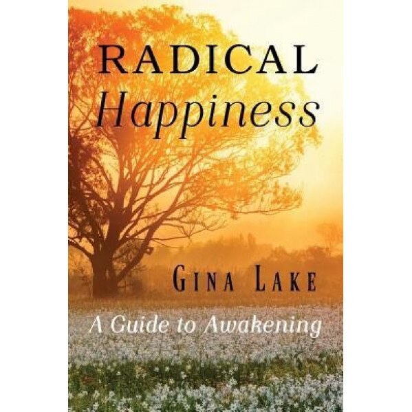 Radical Happiness: A Guide to Awakening, Gina Lake (Author)