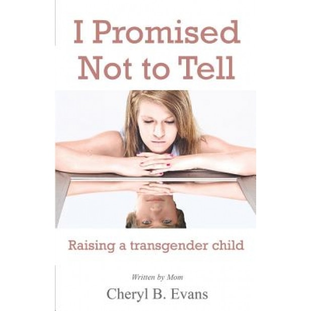 I Promised Not to Tell: Raising a Transgender Child, Cheryl B. Evans (Author)