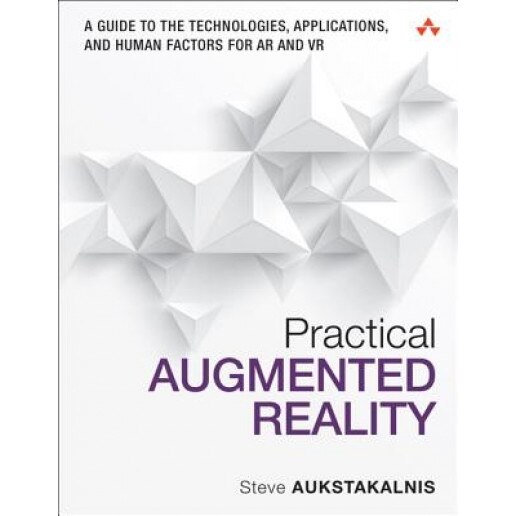 Practical Augmented Reality: A Guide to the Technologies, Applications and Human Factors for AR and VR - Steve Aukstakalnis (Author)