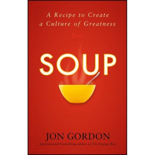 Soup: A Recipe to Nourish Your Team and Culture - Jon Gordon