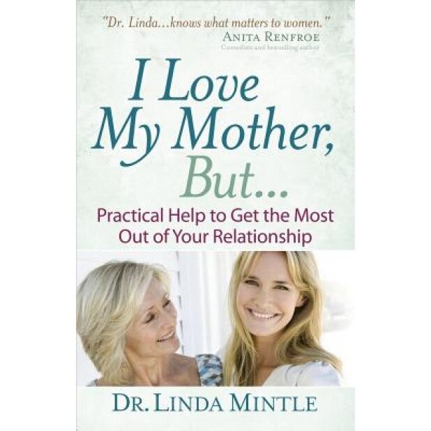 I Love My Mother, But...: Practical Help to Get the Most Out of Your Relationship, Linda Mintle (Author)