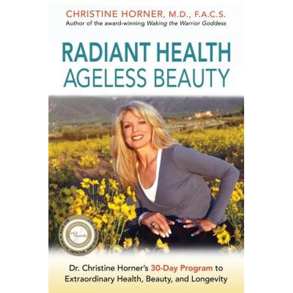 Radiant Health Ageless Beauty: Dr. Christine Horner's 30-Day Program to Extraordinary Health, Beauty, and Longevity, Christine Horner (Author)