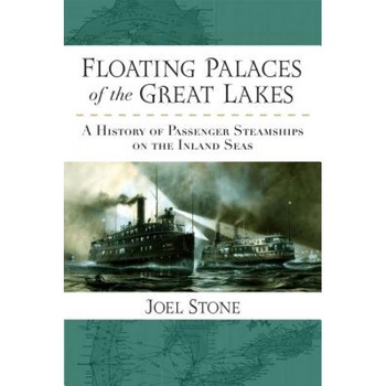 Floating Palaces of the Great Lakes: A History of Passenger Steamships on the Inland Seas, Joel Stone (Author) Floating Palaces of the Great Lakes: A History of Passenger Steamships on the Inland Seas, Joel Stone (Author)