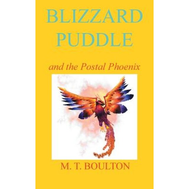 Blizzard Puddle and the Postal Phoenix, M. T. Boulton (Author)
