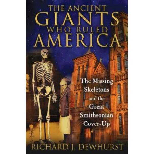 The Ancient Giants Who Ruled America: The Missing Skeletons and the Great Smithsonian Cover-Up - Richard J. Dewhurst (Author)