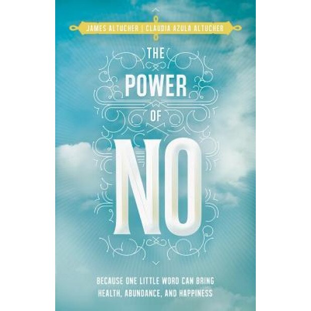 The Power of No: Because One Little Word Can Bring Health, Abundance, and Happiness, James Altucher (Author)