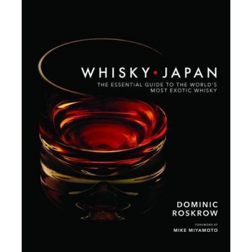 Whisky Japan: The Essential Guide to the World's Most Exotic Whisky, Dominic Roskrow (Author)