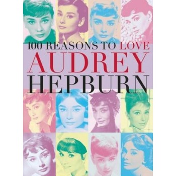 100 Reasons to Love Audrey Hepburn, Editors of Plexus (Editor) 100 Reasons to Love Audrey Hepburn, Editors of Plexus (Editor)