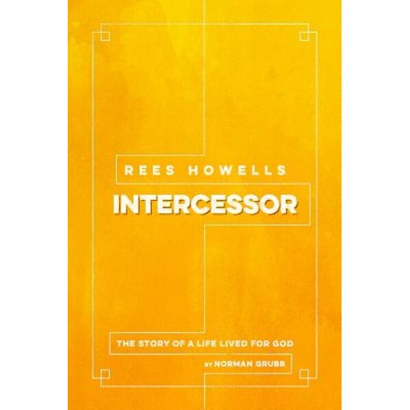 Rees Howells: Intercessor, Norman Grubb (Author)