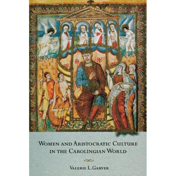 Women and Aristocratic Culture in the Carolingian World, Valerie L. Garver (Author)